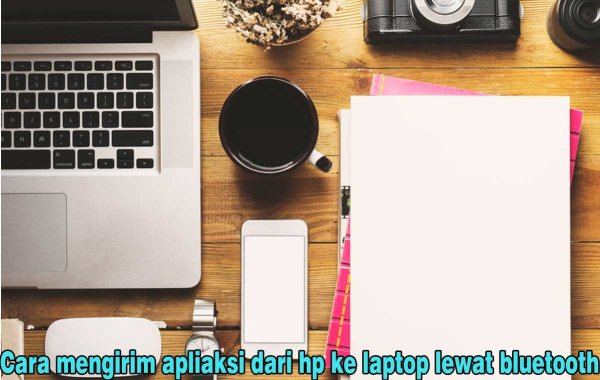Cara Mengirim Aplikasi Dari Hp Ke Laptop Lewat Bluetooth
