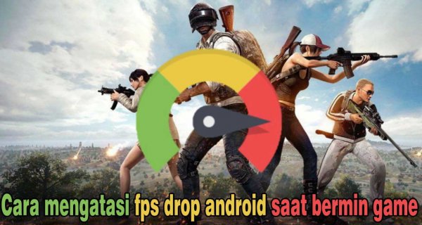 Cara Mengatasi FPS Drop Android Saat Bermain Game