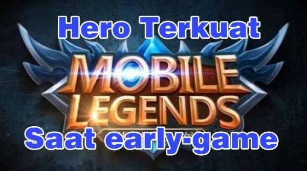 5 Hero Mobile Legends Terbaik Dan Terkuat Saat Early Game