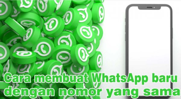 Cara Mudah Membuat WhatsApp Baru Dengan Nomor yang Sama