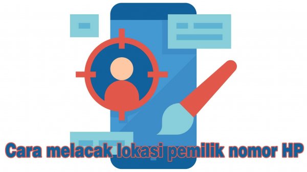 Cara Mudah Melacak Lokasi Pemilik Nomor HP