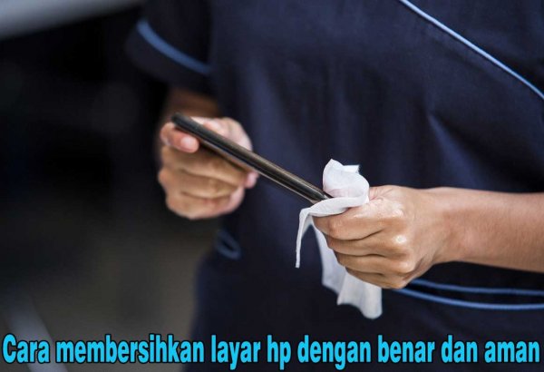 Tips Cara Membersihkan Layar Hp Dengan Benar Dan Aman